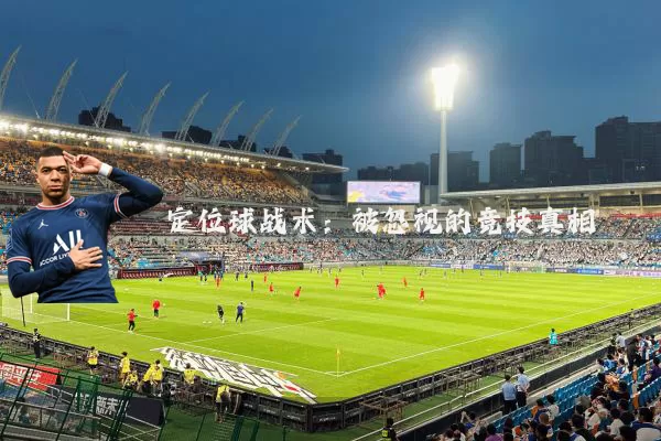 定位球战术:被忽视的竞技真相