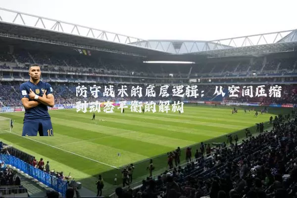 防守战术的底层逻辑：从空间压缩到动态平衡的解构